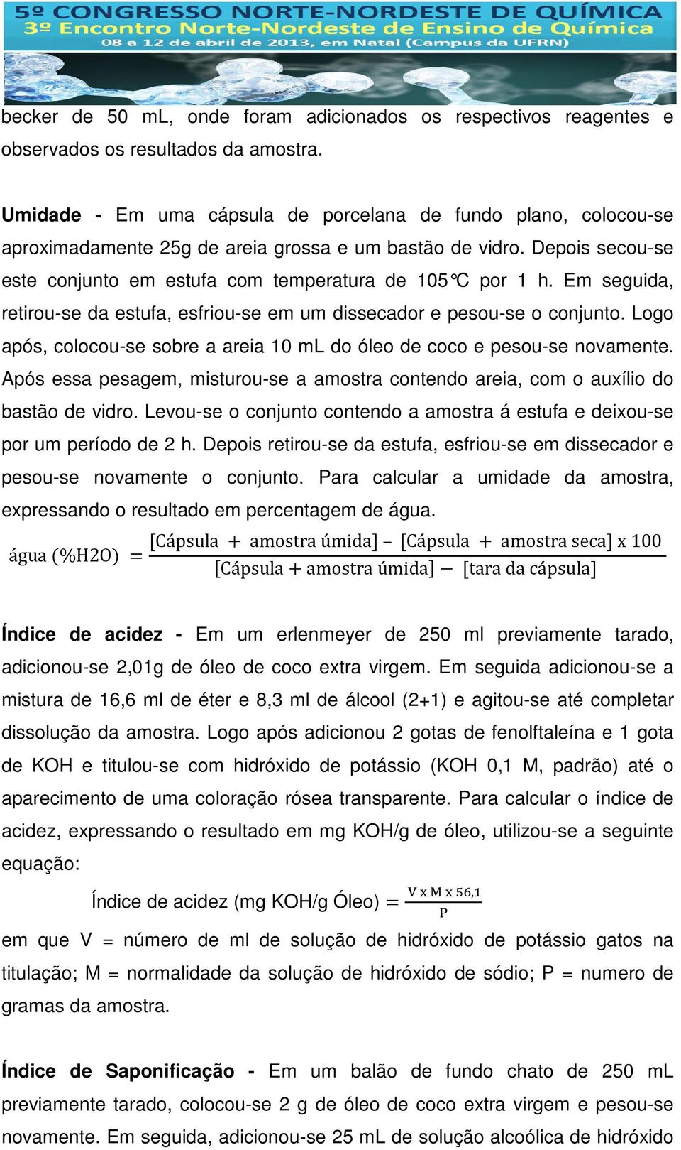 Em seguida, retirou-se da estufa, esfriou-se em um dissecador e pesou-se o conjunto. Logo após, colocou-se sobre a areia 10 ml do óleo de coco e pesou-se novamente.