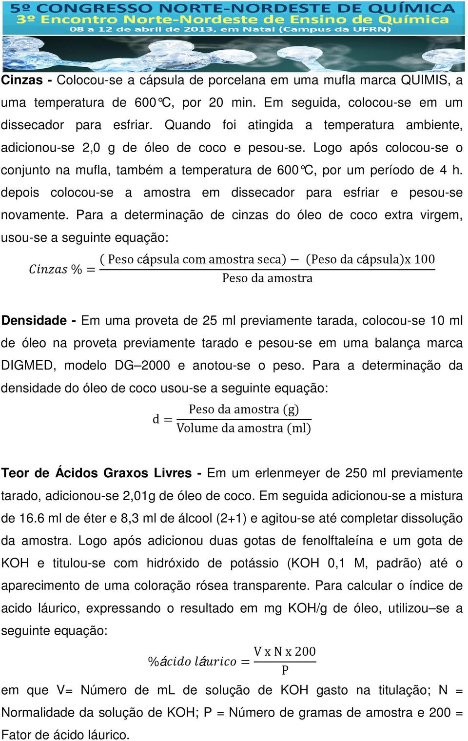 depois colocou-se a amostra em dissecador para esfriar e pesou-se novamente.