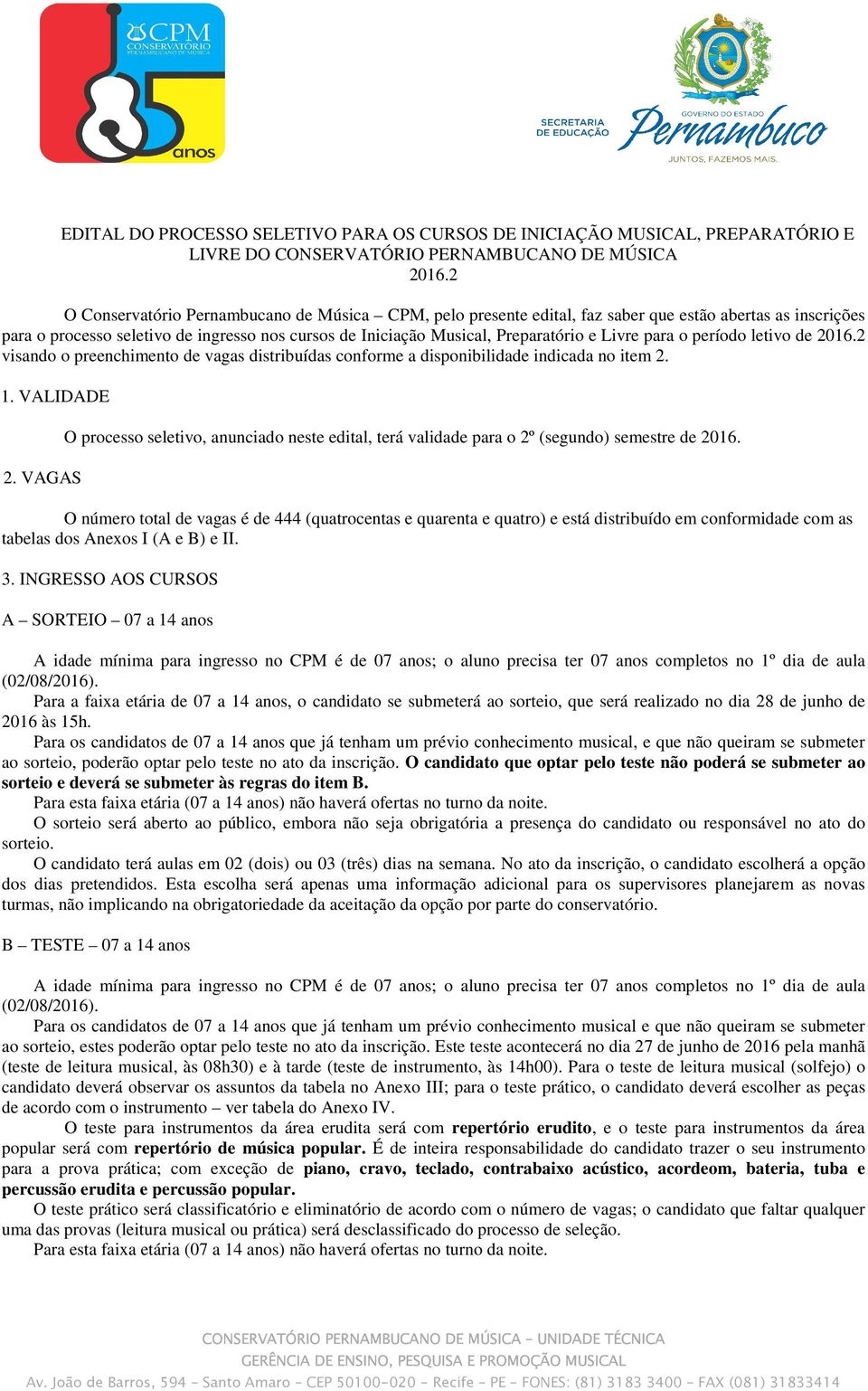 Livre para o período letivo de 2016.2 visando o preenchimento de vagas distribuídas conforme a disponibilidade indicada no item 2. 1. VALIDADE 2.