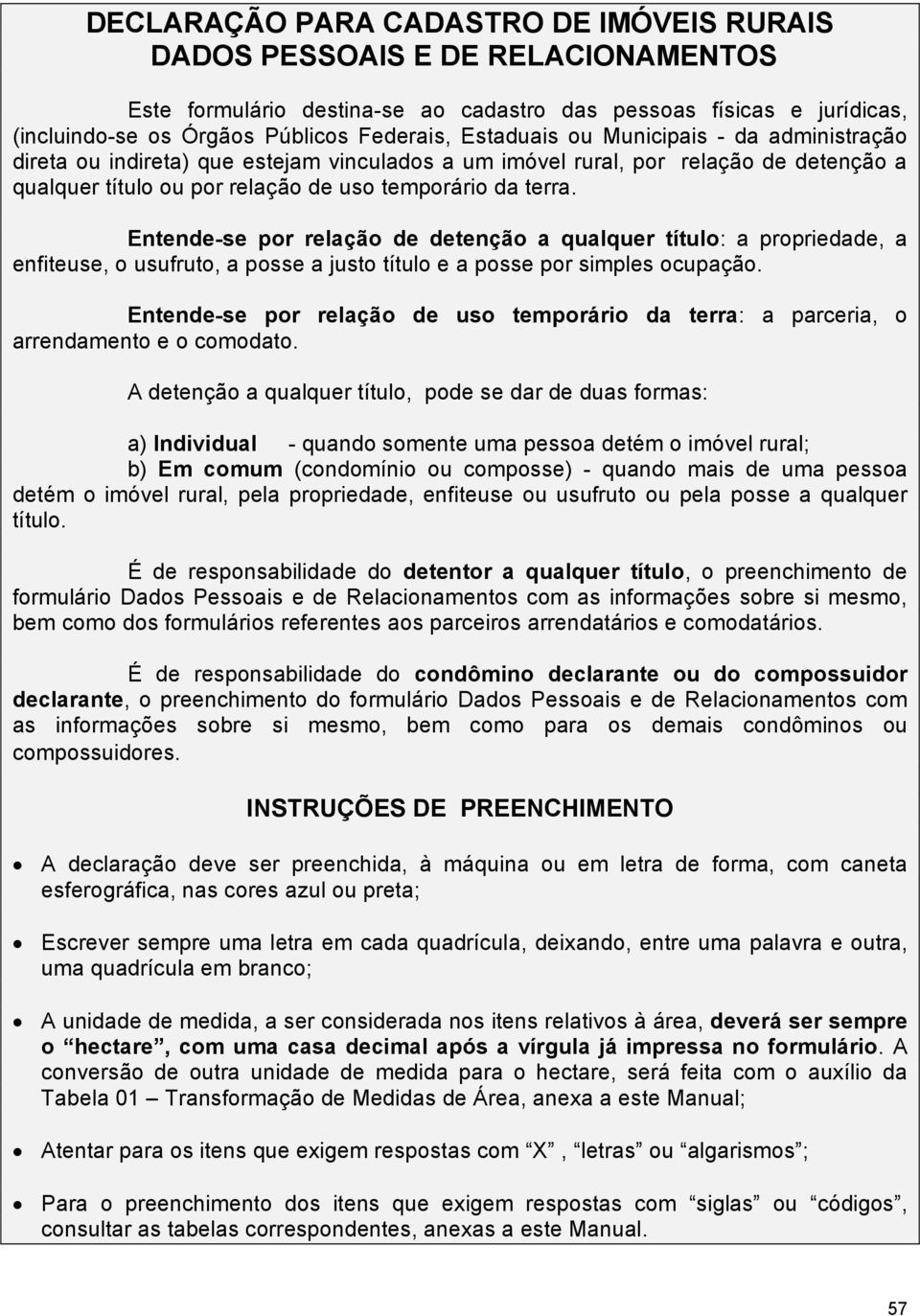 Entende-se por relação de detenção a qualquer título: a propriedade, a enfiteuse, o usufruto, a posse a justo título e a posse por simples ocupação.