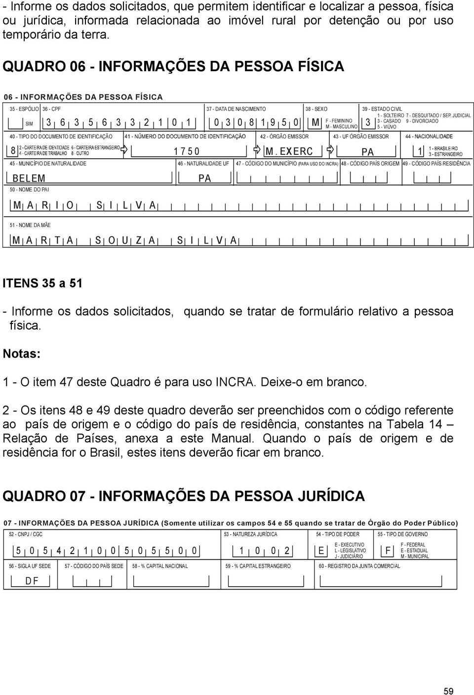 JUDICIAL F - FEMININO M - MASCULINO 3 - CASADO 5 - VIÚVO 9 - DIVORCIADO 40 - TIPO DO DOCUMENTO DE IDENTIFICAÇÃO 42 - ÓRGÃO EMISSOR 43 - UF ÓRGÃO EMISSOR 45 - MUNICÍPIO DE NATURALIDADE 46 -