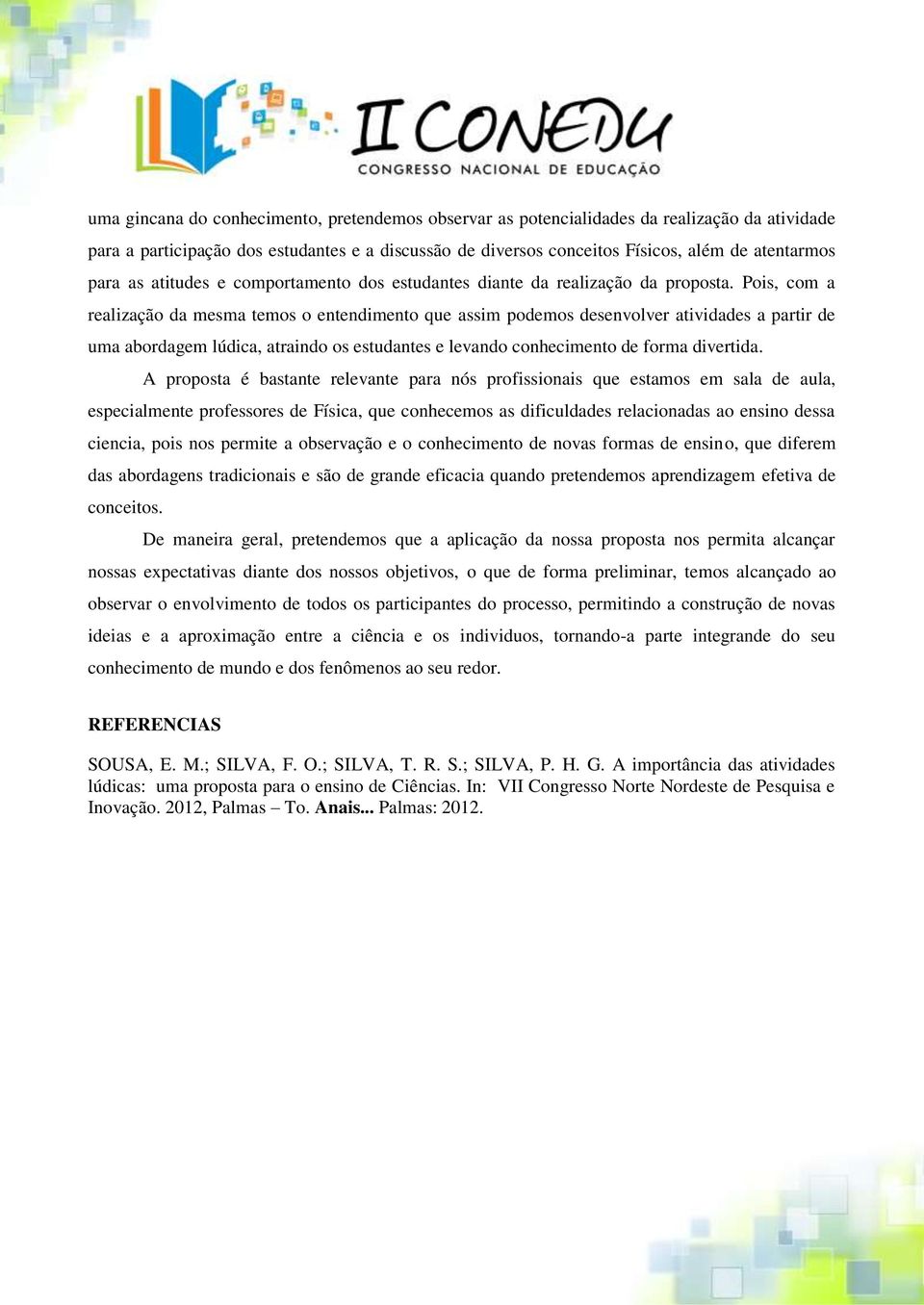 Pois, com a realização da mesma temos o entendimento que assim podemos desenvolver atividades a partir de uma abordagem lúdica, atraindo os estudantes e levando conhecimento de forma divertida.