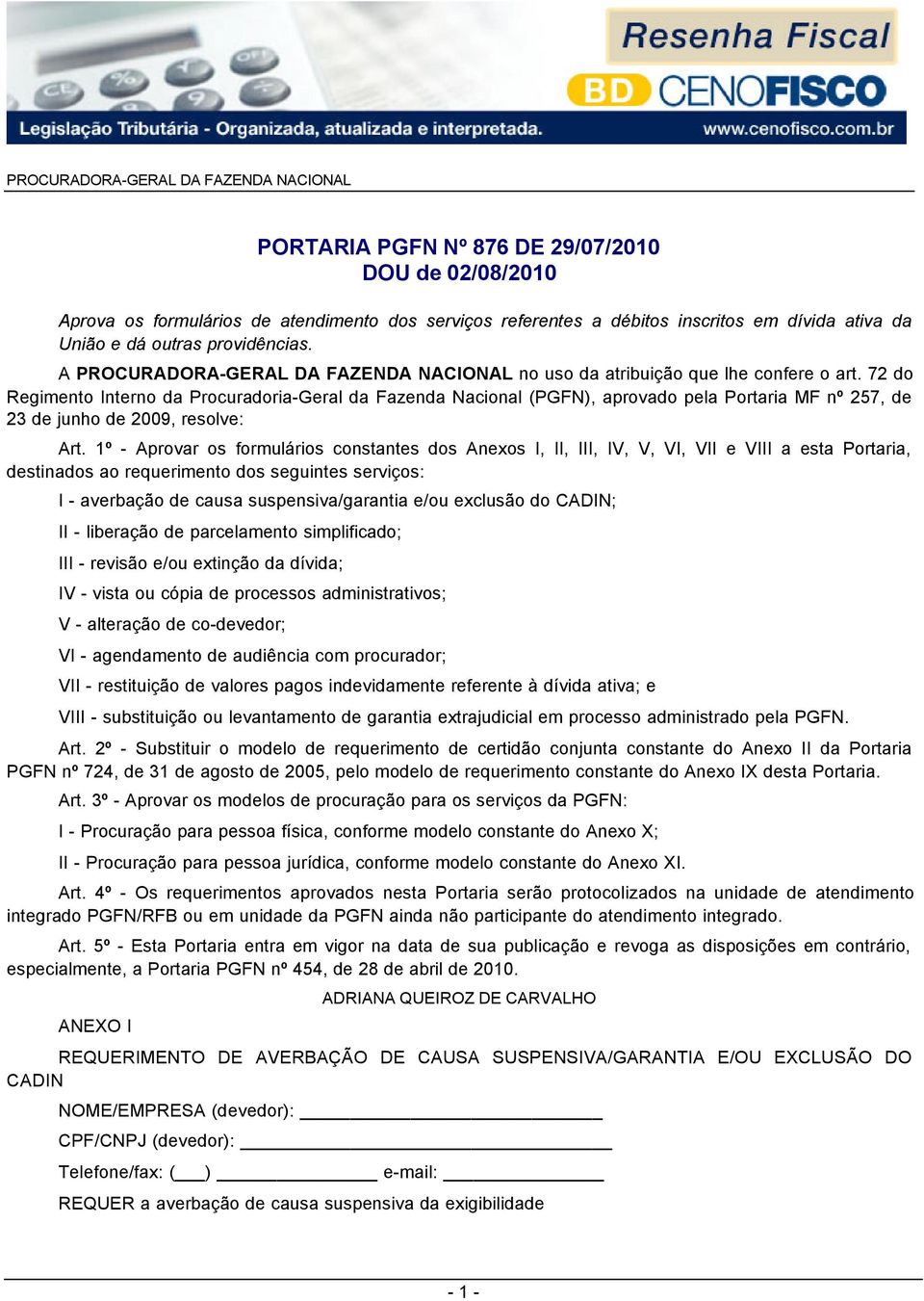 72 do Regimento Interno da Procuradoria-Geral da Fazenda Nacional (PGFN), aprovado pela Portaria MF nº 257, de 23 de junho de 2009, resolve: Art.