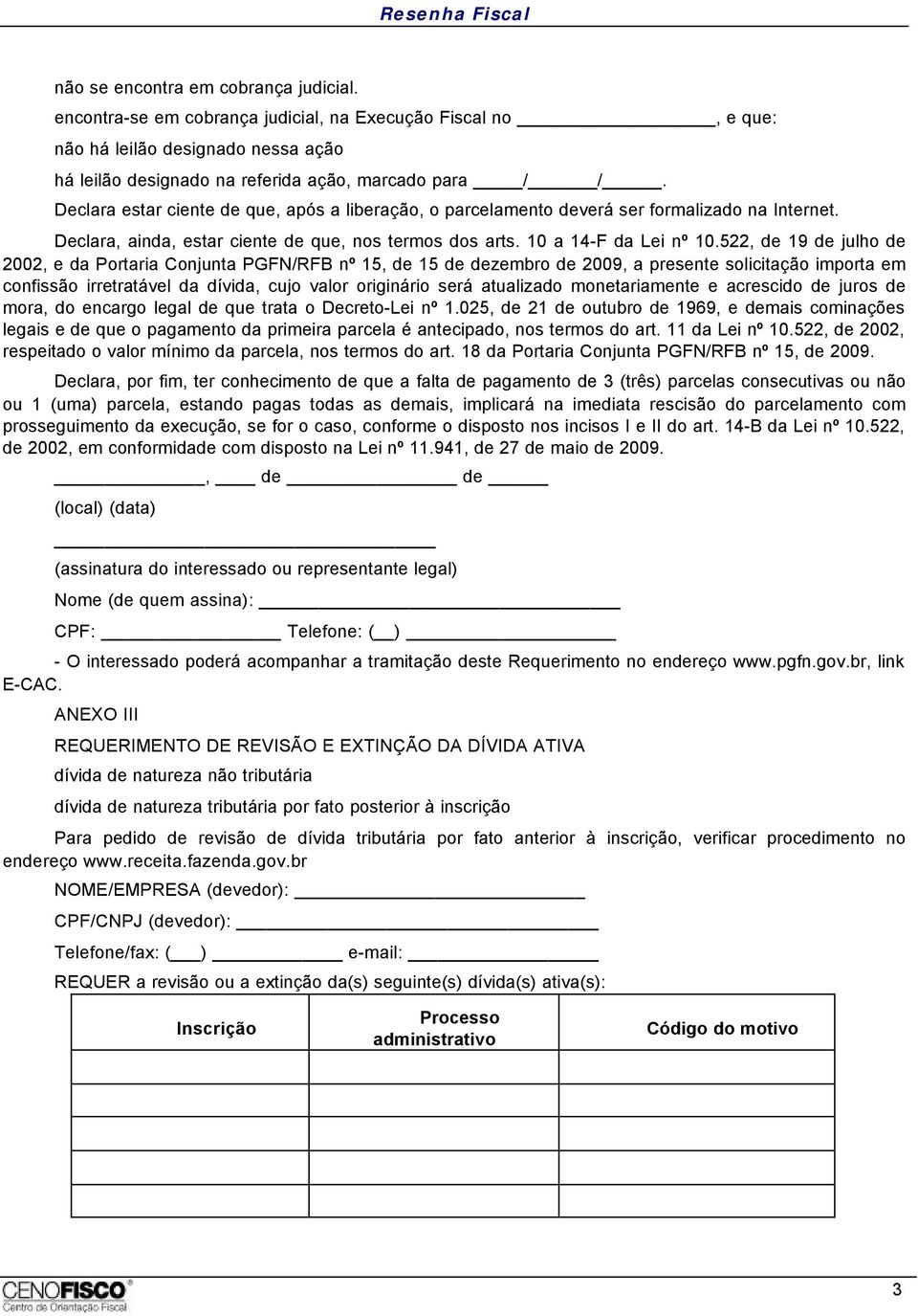 522, de 19 de julho de 2002, e da Portaria Conjunta PGFN/RFB nº 15, de 15 de dezembro de 2009, a presente solicitação importa em confissão irretratável da dívida, cujo valor originário será