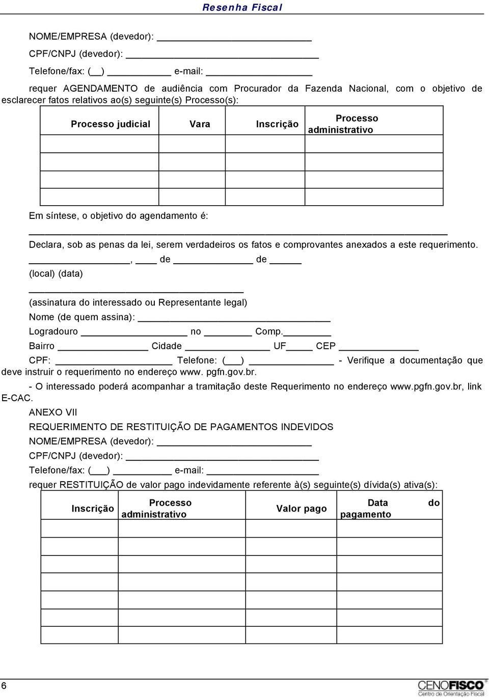 Bairro Cidade UF CEP CPF: Telefone: ( ) - Verifique a documentação que deve instruir o requerimento no endereço www. pgfn.gov.br.