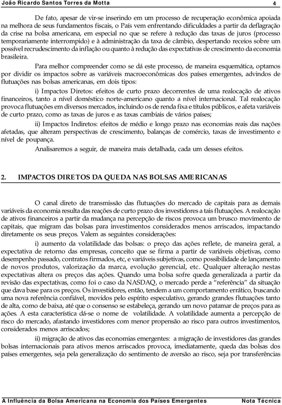 recrudescimento da inflação ou quanto à redução das expectativas de crescimento da economia brasileira.