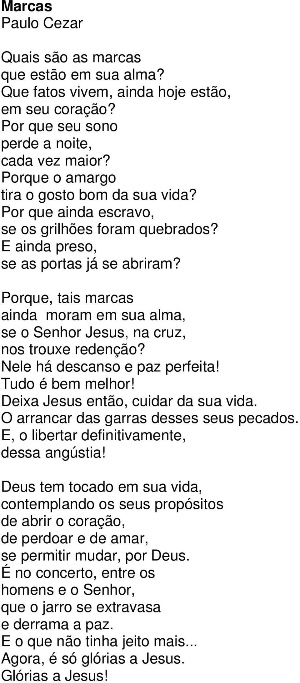 Nele há descanso e paz perfeita! Tudo é bem melhor! Deixa Jesus então, cuidar da sua vida. O arrancar das garras desses seus pecados. E, o libertar definitivamente, dessa angústia!