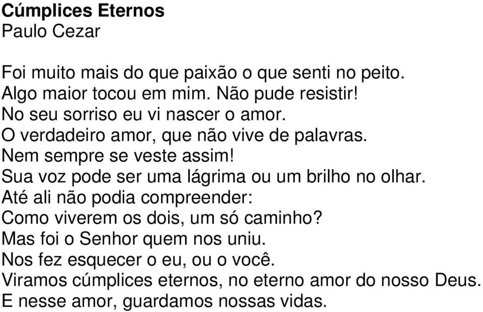 Sua voz pode ser uma lágrima ou um brilho no olhar. Até ali não podia compreender: Como viverem os dois, um só caminho?