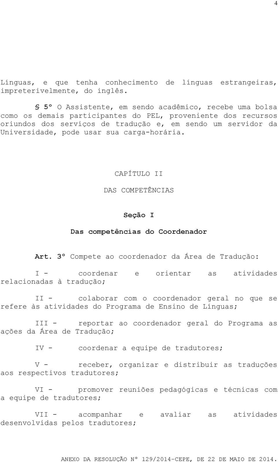 usar sua carga-horária. CAPÍTULO II DAS COMPETÊNCIAS Seção I Das competências do Coordenador Art.