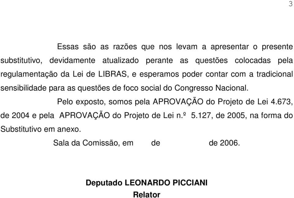 foco social do Congresso Nacional. Pelo exposto, somos pela APROVAÇÃO do Projeto de Lei 4.