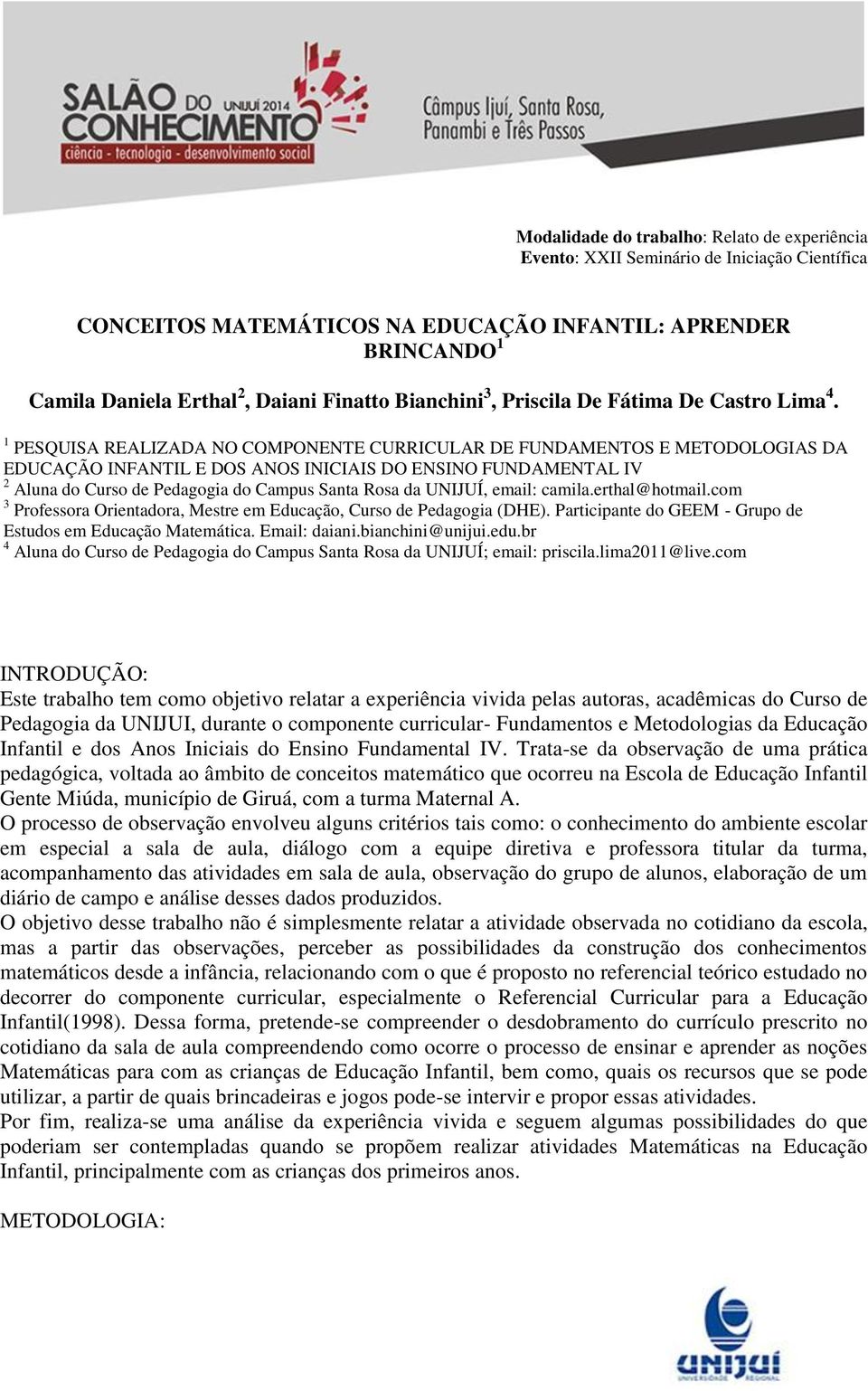 UNIJUÍ, email: camila.erthal@hotmail.com 3 Professora Orientadora, Mestre em Educação, Curso de Pedagogia (DHE). Participante do GEEM - Grupo de Estudos em Educação Matemática. Email: daiani.