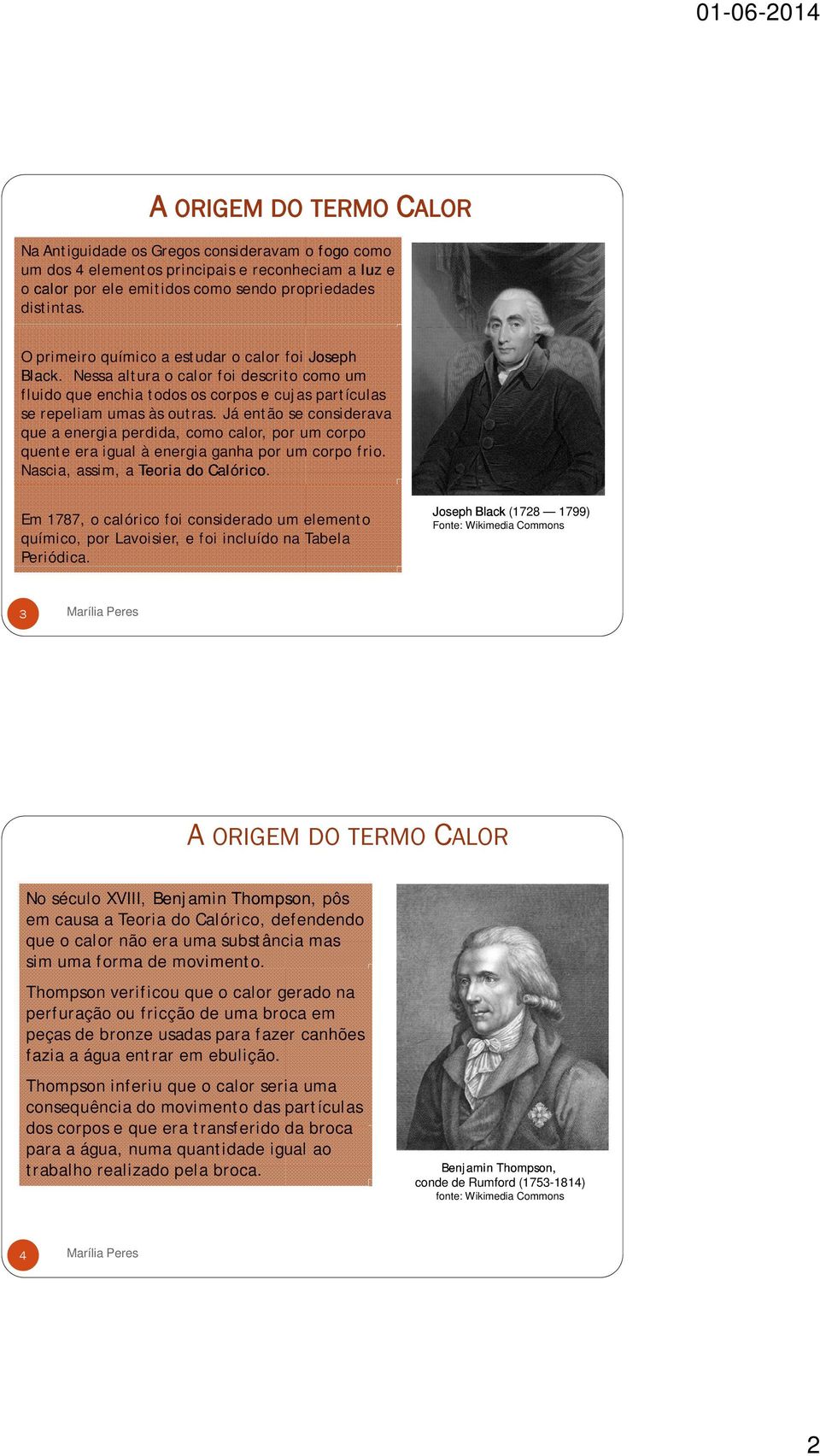 Já então se considerava que a energia perdida, como calor, por um corpo quente era igual à energia ganha por um corpo frio. Nascia, assim, a Teoria do Calórico.