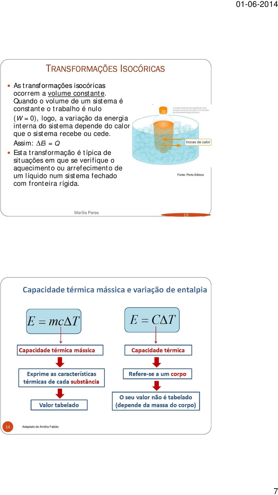 depende do calor que o sistema recebe ou cede.