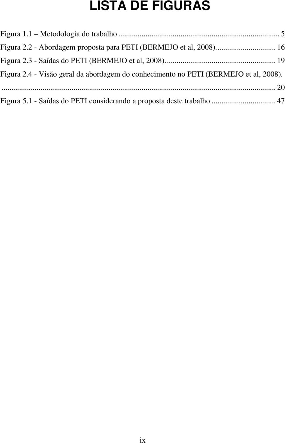 3 - Saídas do PETI (BERMEJO et al, 2008)... 19 Figura 2.