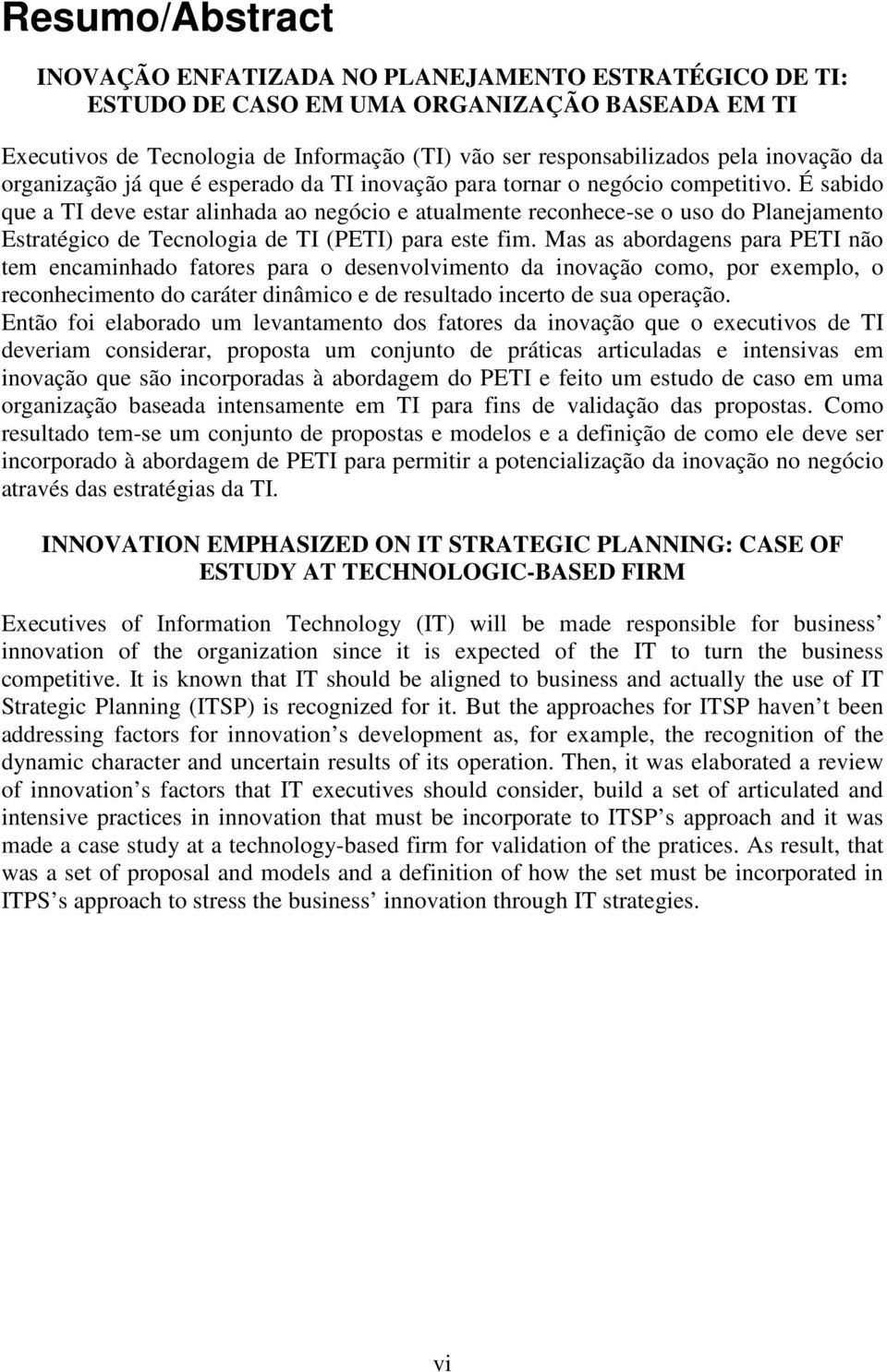 É sabido que a TI deve estar alinhada ao negócio e atualmente reconhece-se o uso do Planejamento Estratégico de Tecnologia de TI (PETI) para este fim.