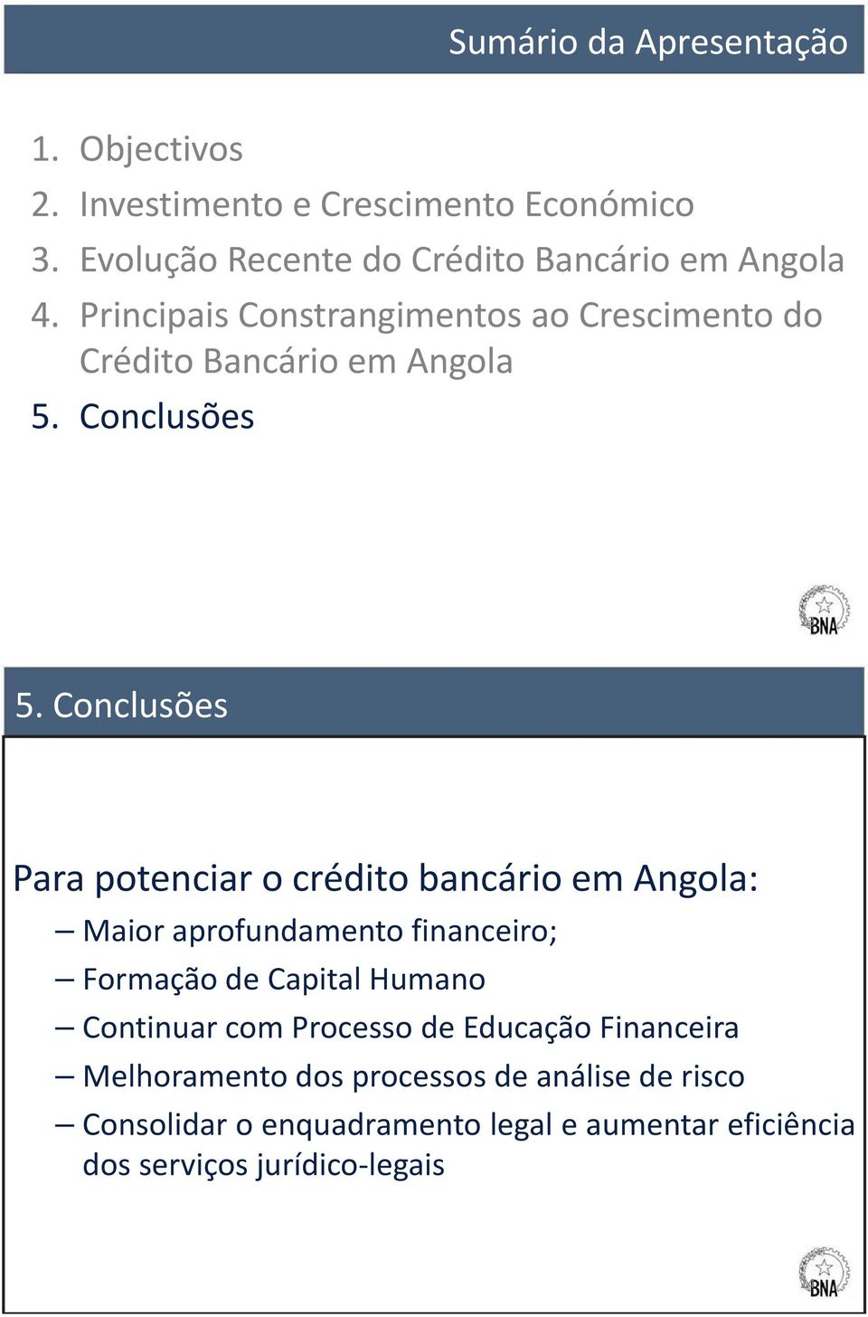 Conclusões Para potenciar o crédito bancário em Angola: Maior aprofundamento financeiro; Formação de