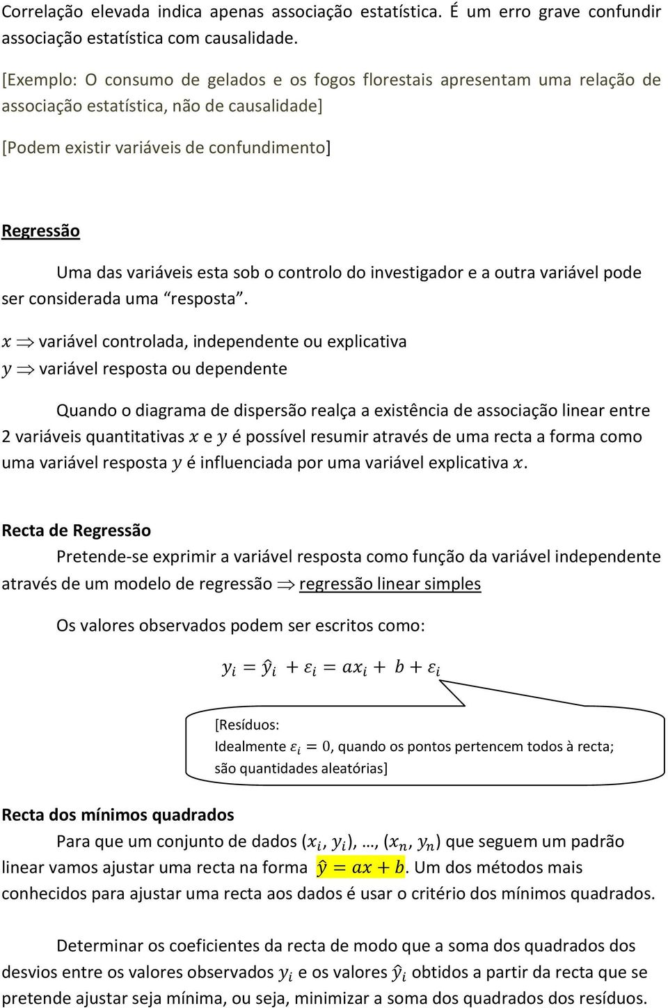 sob o controlo do investigador e a outra variável pode ser considerada uma resposta.