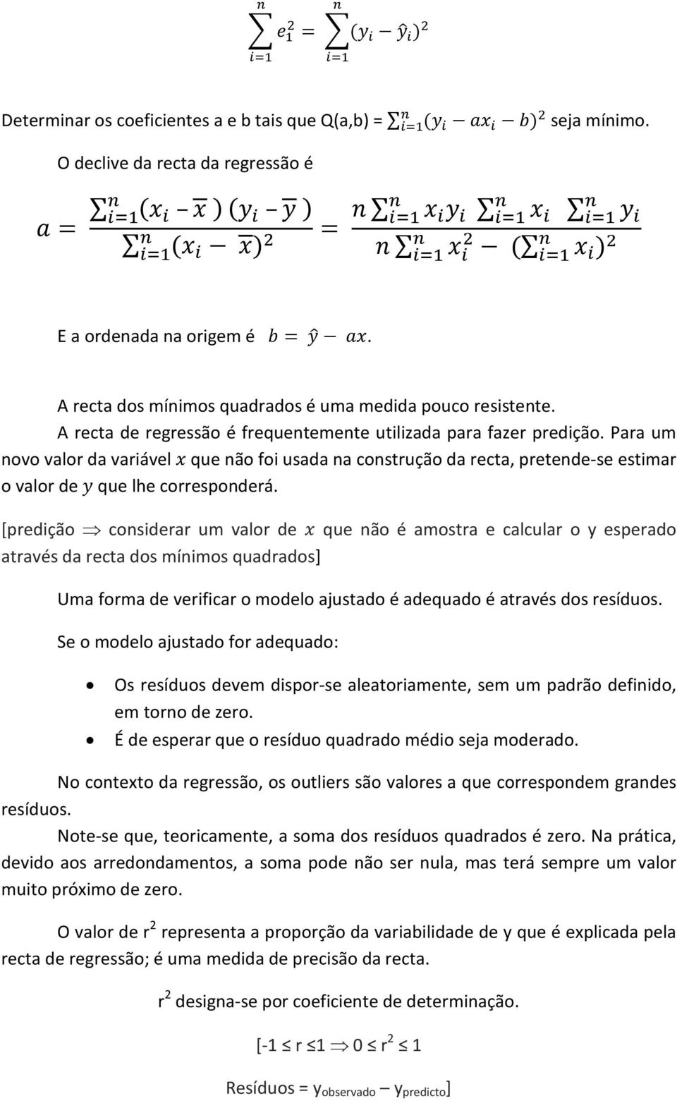 [predição considerar um valor de que não é amostra e calcular o y esperado através da recta dos mínimos quadrados] Uma forma de verificar o modelo ajustado é adequado é através dos resíduos.