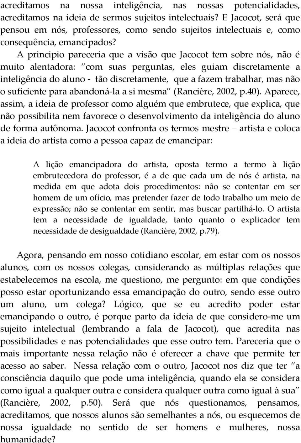 A principio pareceria que a visão que Jacocot tem sobre nós, não é muito alentadora: com suas perguntas, eles guiam discretamente a inteligência do aluno - tão discretamente, que a fazem trabalhar,