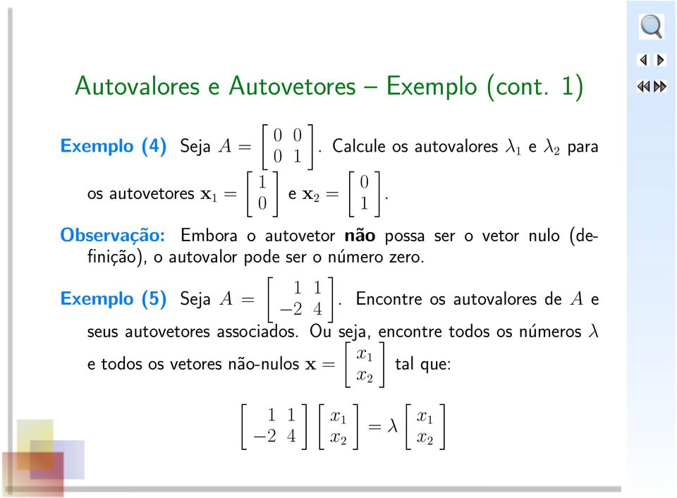 Observação: Embora o autovetor não possa ser o vetor nulo (definição), o autovalor pode ser o número zero.