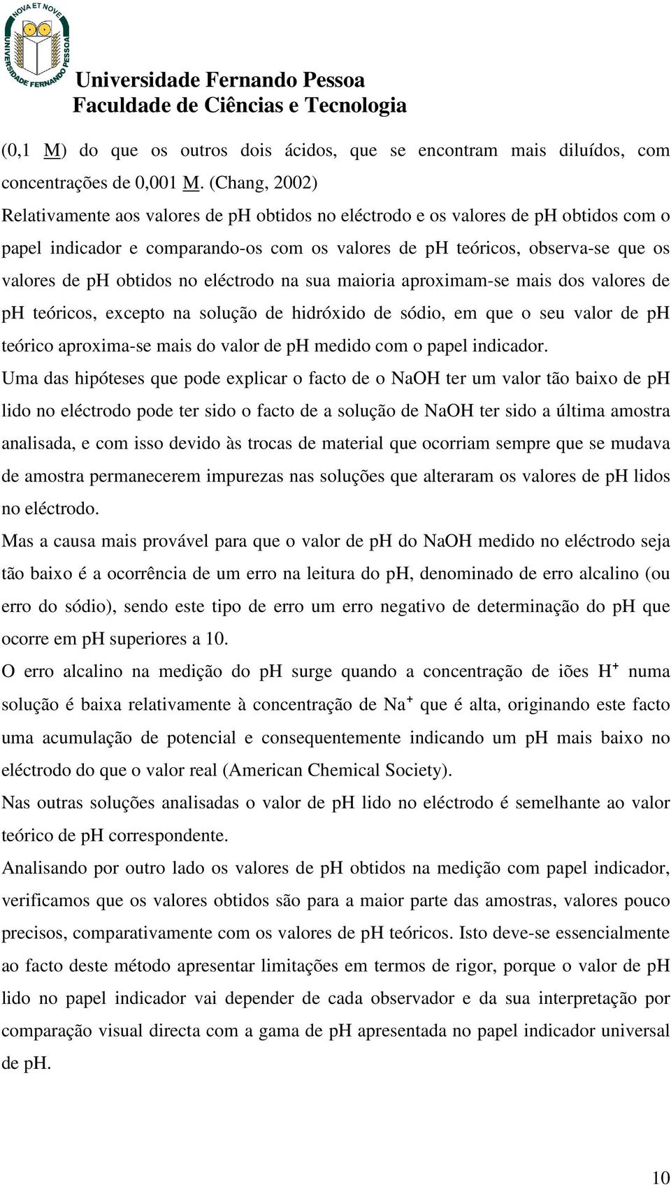 obtidos no eléctrodo na sua maioria aproximam-se mais dos valores de ph teóricos, excepto na solução de hidróxido de sódio, em que o seu valor de ph teórico aproxima-se mais do valor de ph medido com