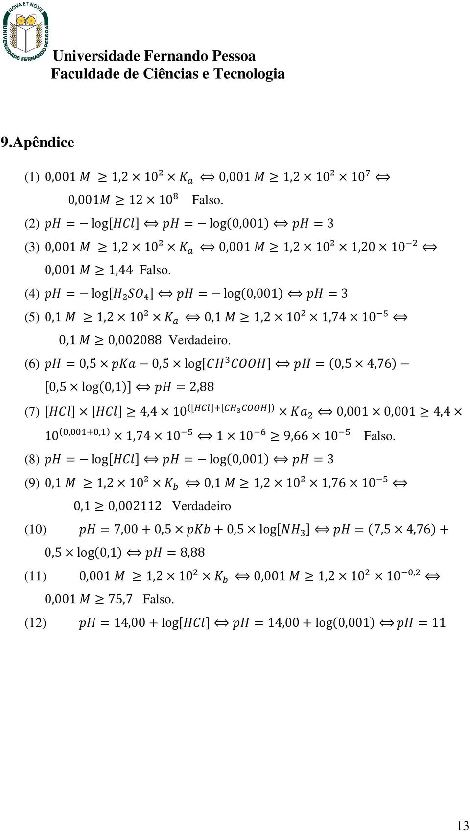 (4) = log ₂ ₄ = log 0,001 =3 (5) 0,1 1,2 10² 0,1 1,2 10² 1,74 10 0,1 0,002088 Verdadeiro.
