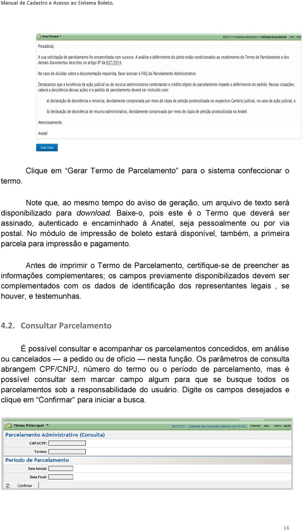 No módulo de impressão de boleto estará disponível, também, a primeira parcela para impressão e pagamento.