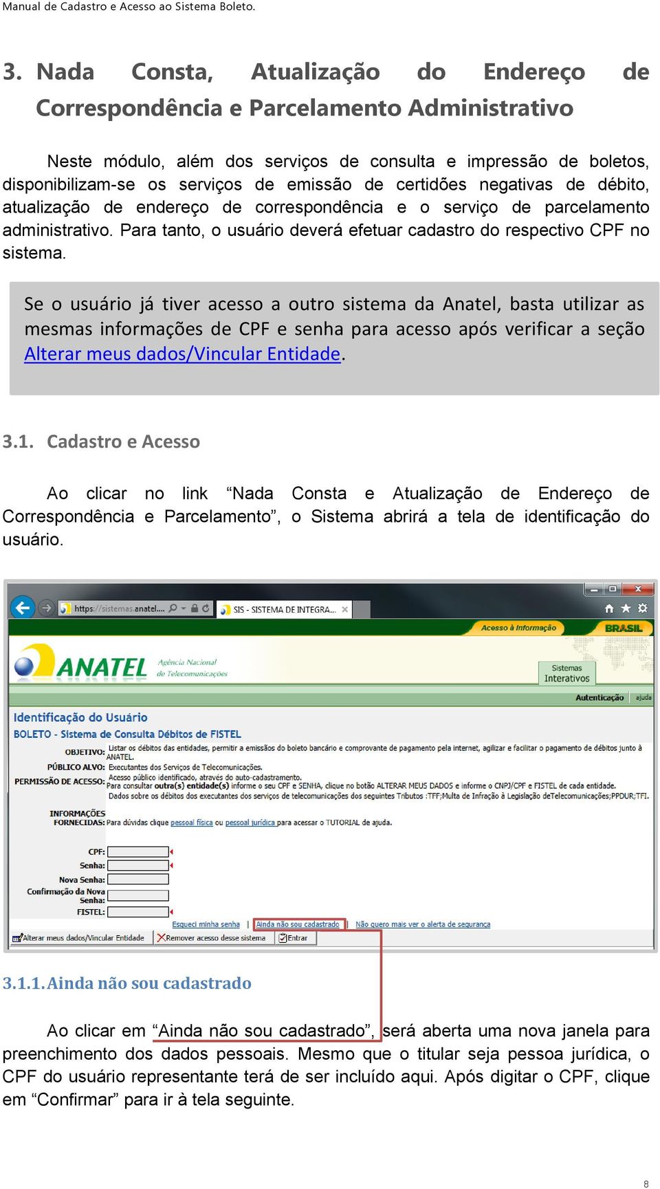 Se o usuário já tiver acesso a outro sistema da Anatel, basta utilizar as mesmas informações de CPF e senha para acesso após verificar a seção Alterar meus dados/vincular Entidade. 3.1.