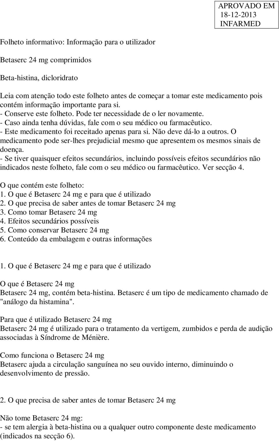 - Este medicamento foi receitado apenas para si. Não deve dá-lo a outros. O medicamento pode ser-lhes prejudicial mesmo que apresentem os mesmos sinais de doença.