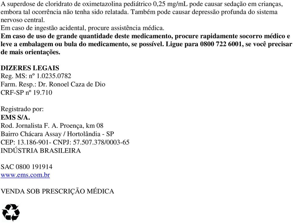 Em caso de uso de grande quantidade deste medicamento, procure rapidamente socorro médico e leve a embalagem ou bula do medicamento, se possível.