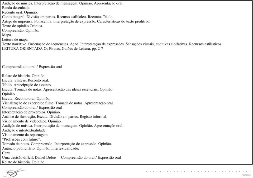 Ordenação de sequências. Ação. Interpretação de expressões. Sensações visuais, auditivas e olfativas. Recursos estilísticos. LEITURA ORIENTADA Os Piratas, Guiões de Leitura, pp.