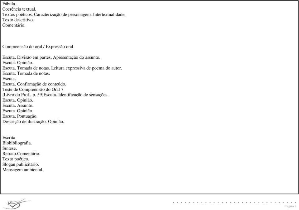 Teste de Compreensão do Oral 7 [Livro do Prof., p. 59]Escuta. Identificação de sensações. Escuta. Opinião. Escuta. Assunto. Escuta. Opinião. Escuta. Pontuação.