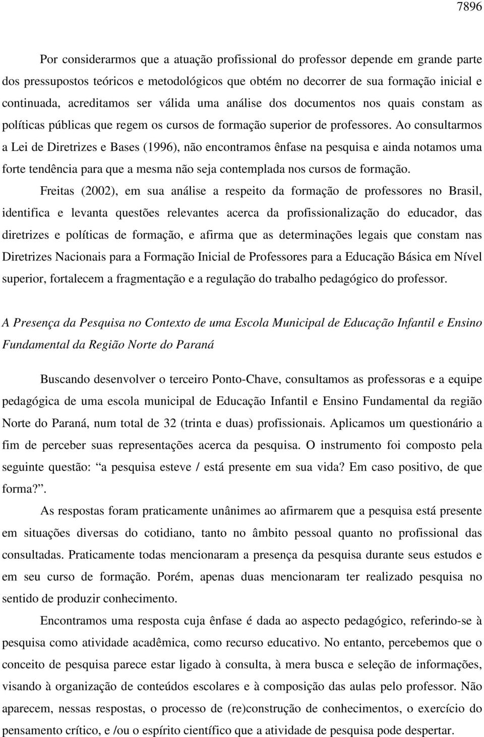 Ao consultarmos a Lei de Diretrizes e Bases (1996), não encontramos ênfase na pesquisa e ainda notamos uma forte tendência para que a mesma não seja contemplada nos cursos de formação.