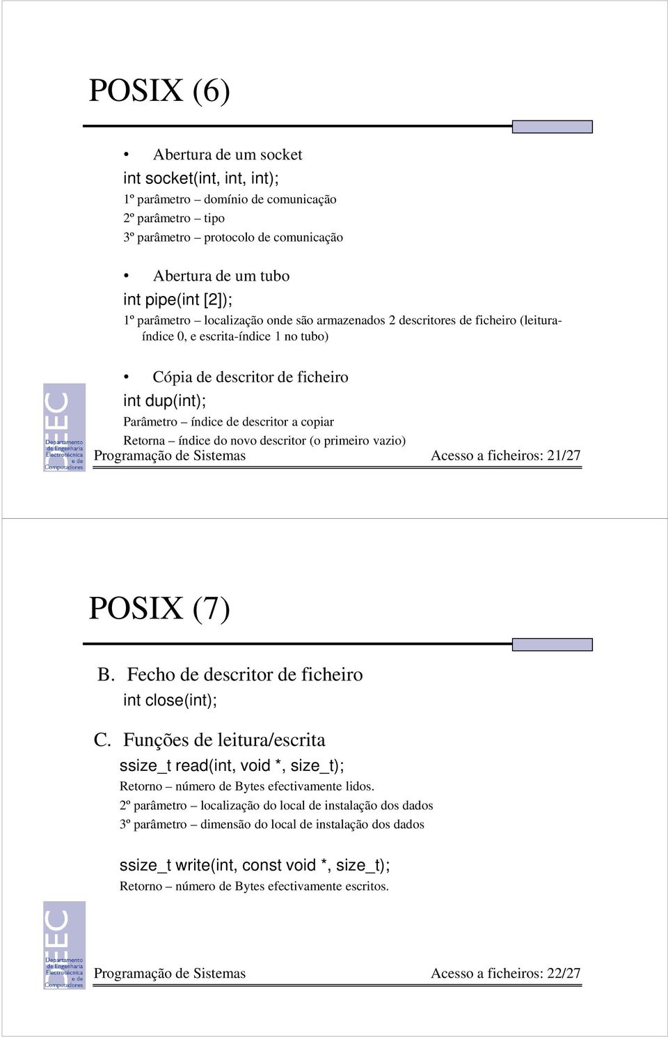 Retorna índice do novo descritor (o primeiro vazio) Programação de Sistemas Acesso a ficheiros: 21/27 POSIX (7) B. Fecho de descritor de ficheiro int close(int); C.