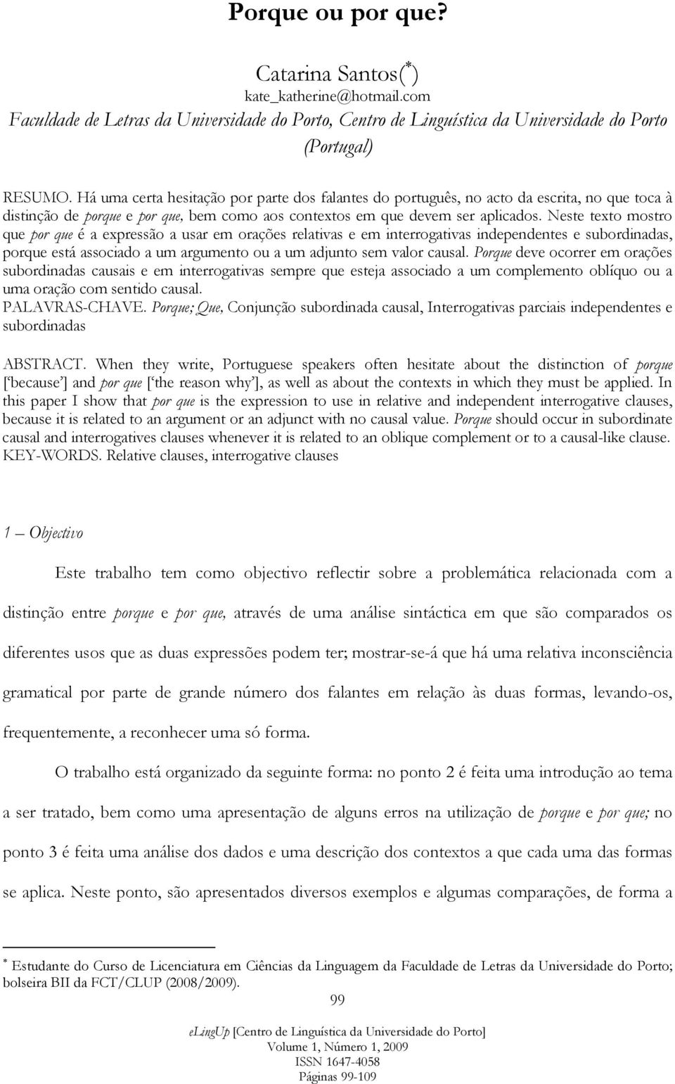 Neste texto mostro que por que é a expressão a usar em orações relativas e em interrogativas independentes e subordinadas, porque está associado a um argumento ou a um adjunto sem valor causal.