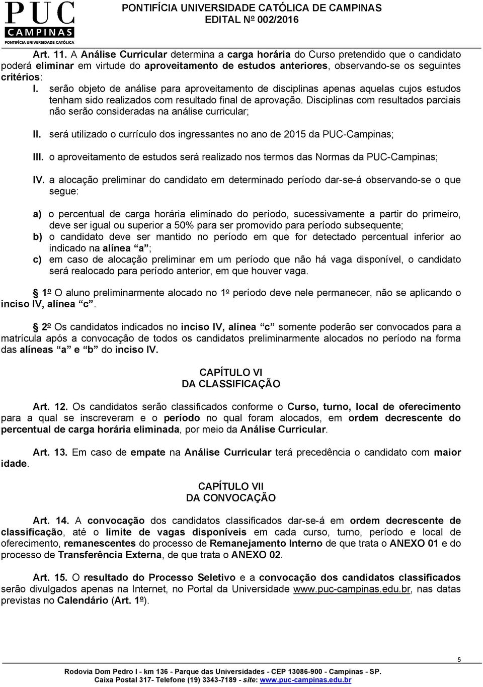 Disciplinas com resultados parciais não serão consideradas na análise curricular; II. será utilizado o currículo dos ingressantes no ano de 2015 da PUC-Campinas; III.