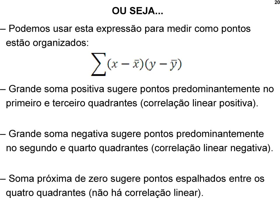 pontos predominantemente no primeiro e terceiro quadrantes (correlação linear positiva).