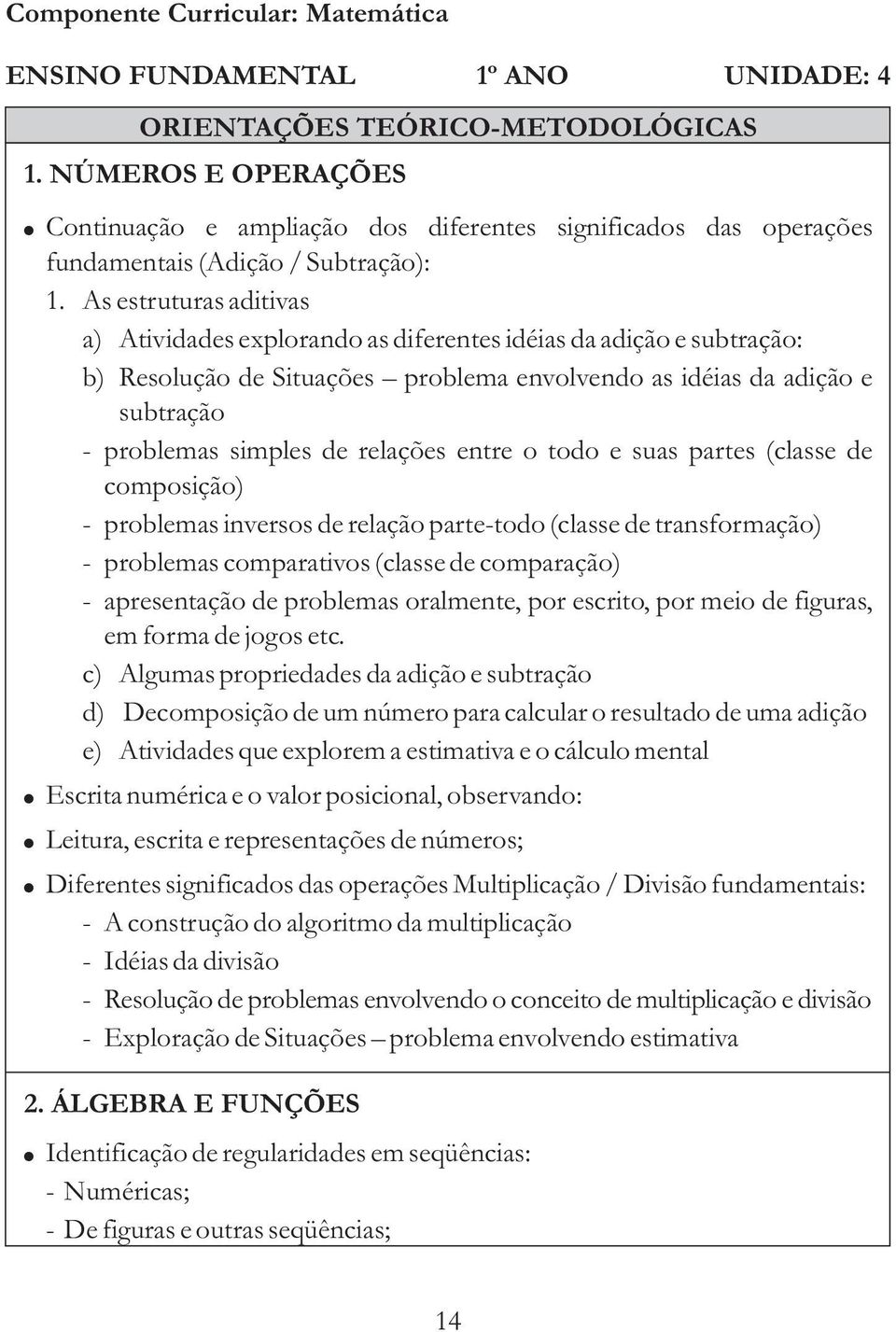 As estruturas aditivas a) Atividades explorando as diferentes idéias da adição e subtração: b) Resolução de Situações problema envolvendo as idéias da adição e subtração - problemas simples de