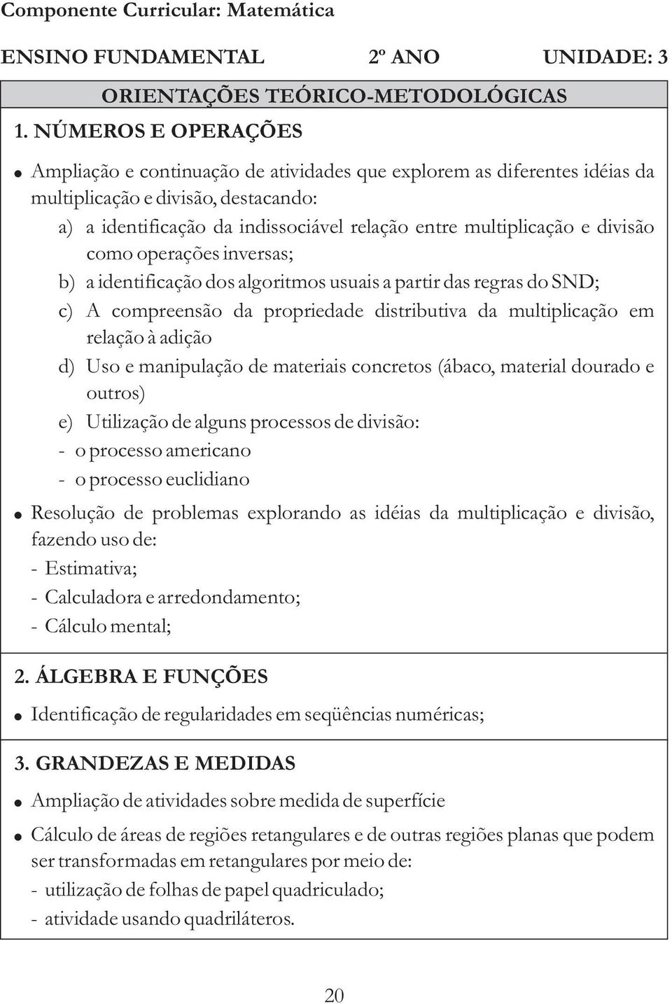 destacando: a) a identificação da indissociável relação entre multiplicação e divisão como operações inversas; b) a identificação dos algoritmos usuais a partir das regras do SND; c) A compreensão da