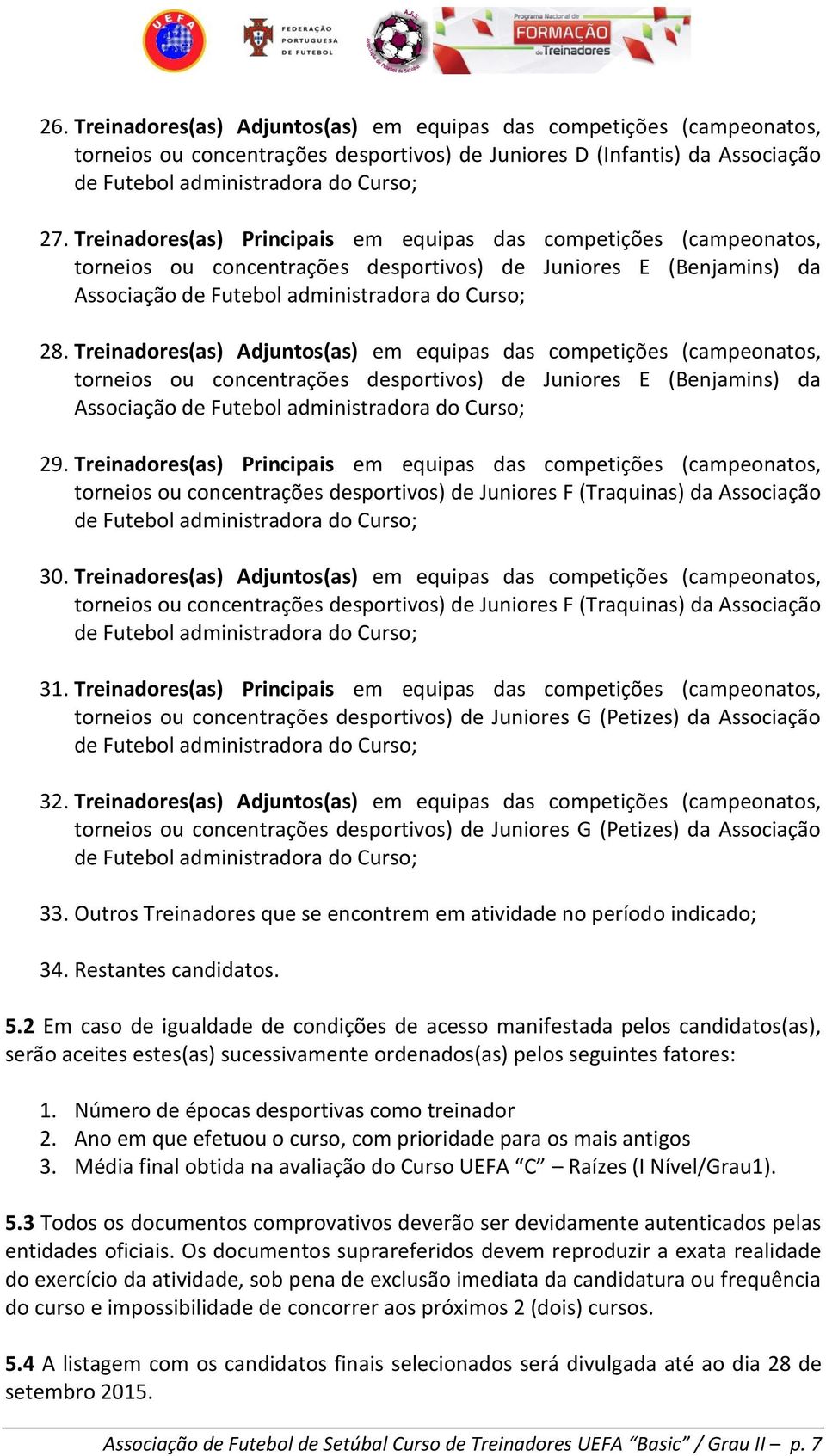 Treinadores(as) Adjuntos(as) em equipas das competições (campeonatos, torneios ou concentrações desportivos) de Juniores E (Benjamins) da Associação de Futebol administradora do Curso; 29.