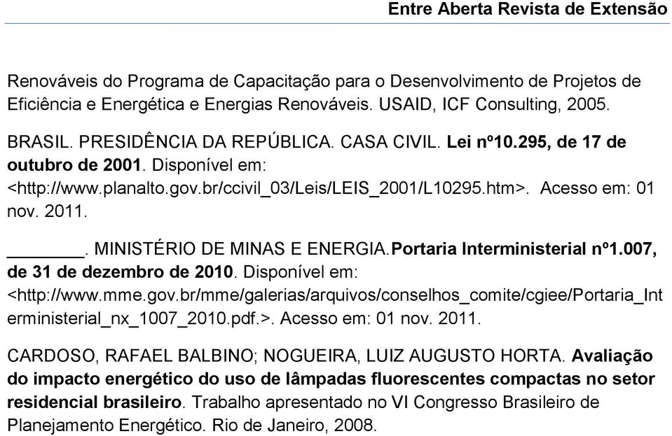 7, de 31 de dezembro de 21. Disponível em: <http://www.mme.gov.br/mme/galerias/arquivos/conselhos_comite/cgiee/portaria_int erministerial_nx_17_21.pdf.>. Acesso em: 1 nov. 211.