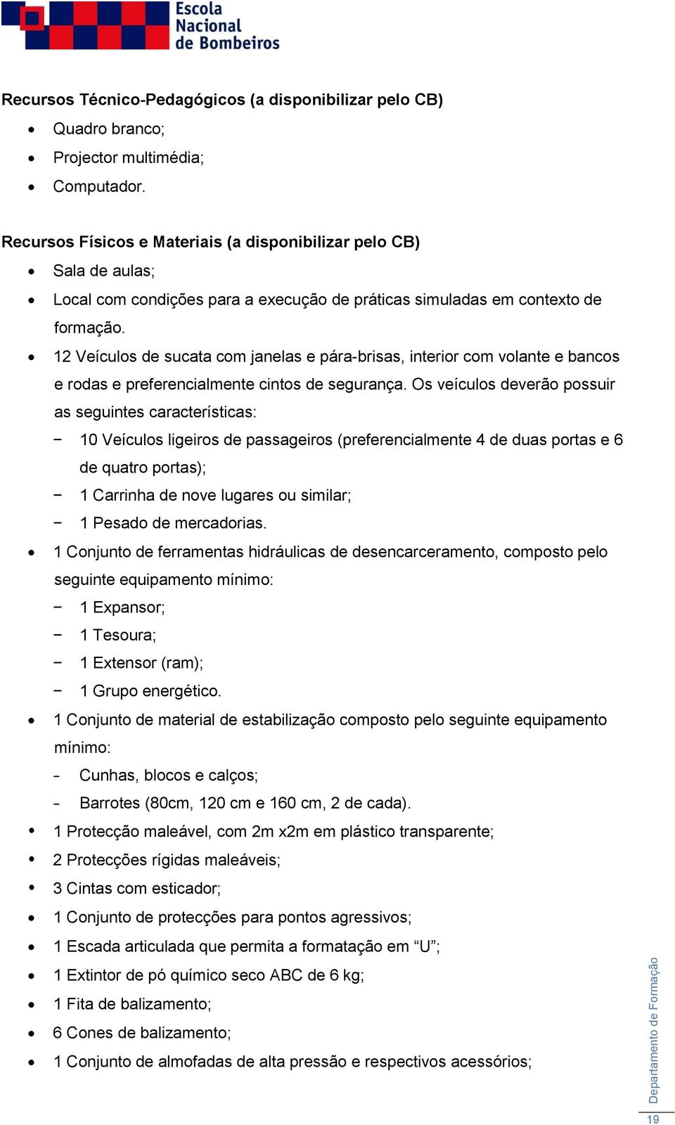 12 Veículos de sucata com janelas e pára-brisas, interior com volante e bancos e rodas e preferencialmente cintos de segurança.