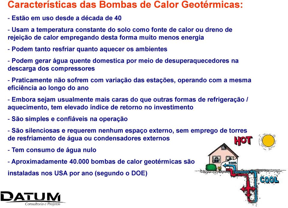 variação das estações, operando com a mesma eficiência ao longo do ano - Embora sejam usualmente mais caras do que outras formas de refrigeração / aquecimento, tem elevado índice de retorno no