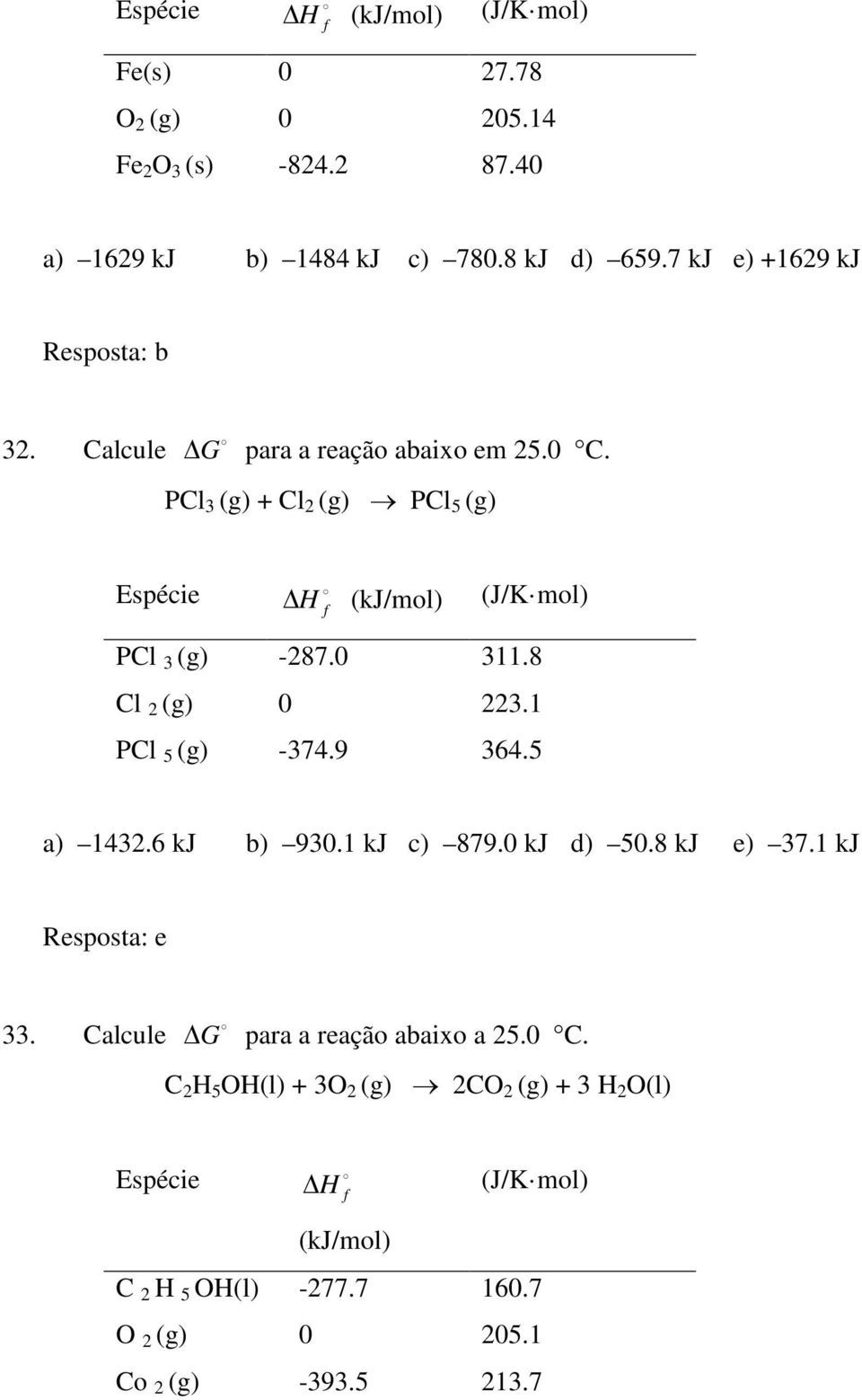 0 311.8 Cl 2 (g) 0 223.1 PCl 5 (g) -374.9 364.5 a) 1432.6 kj b) 930.1 kj c) 879.0 kj d) 50.8 kj e) 37.1 kj 33.