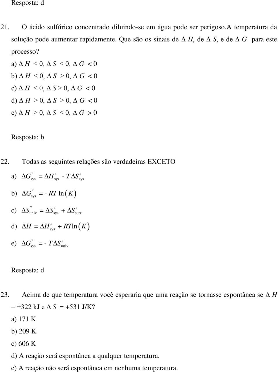 Todas as seguintes relações são verdadeiras EXCETO a) o sys = sys - sys G H T S b) G o RT ln ( K ) c) sys = - o univ = sys + surr S S S d) H = H + RTln ( K ) sys e) G o sys = - T S univ Resposta: d