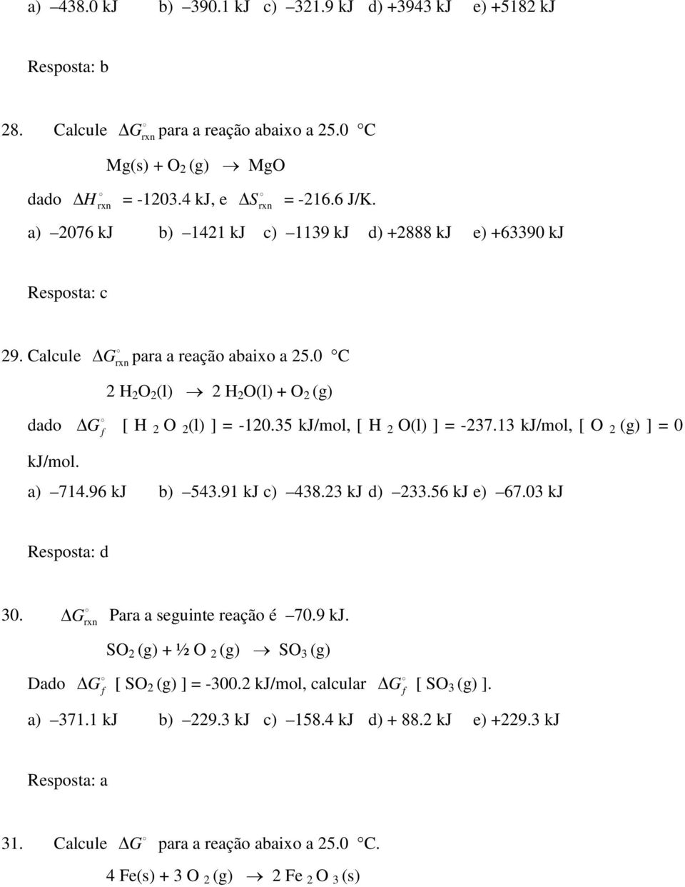 35 kj/mol, [ H 2 O(l) ] = -237.13 kj/mol, [ O 2 (g) ] = 0 kj/mol. a) 714.96 kj b) 543.91 kj c) 438.23 kj d) 233.56 kj e) 67.03 kj Resposta: d 30. G rxn Para a seguinte reação é 70.9 kj.