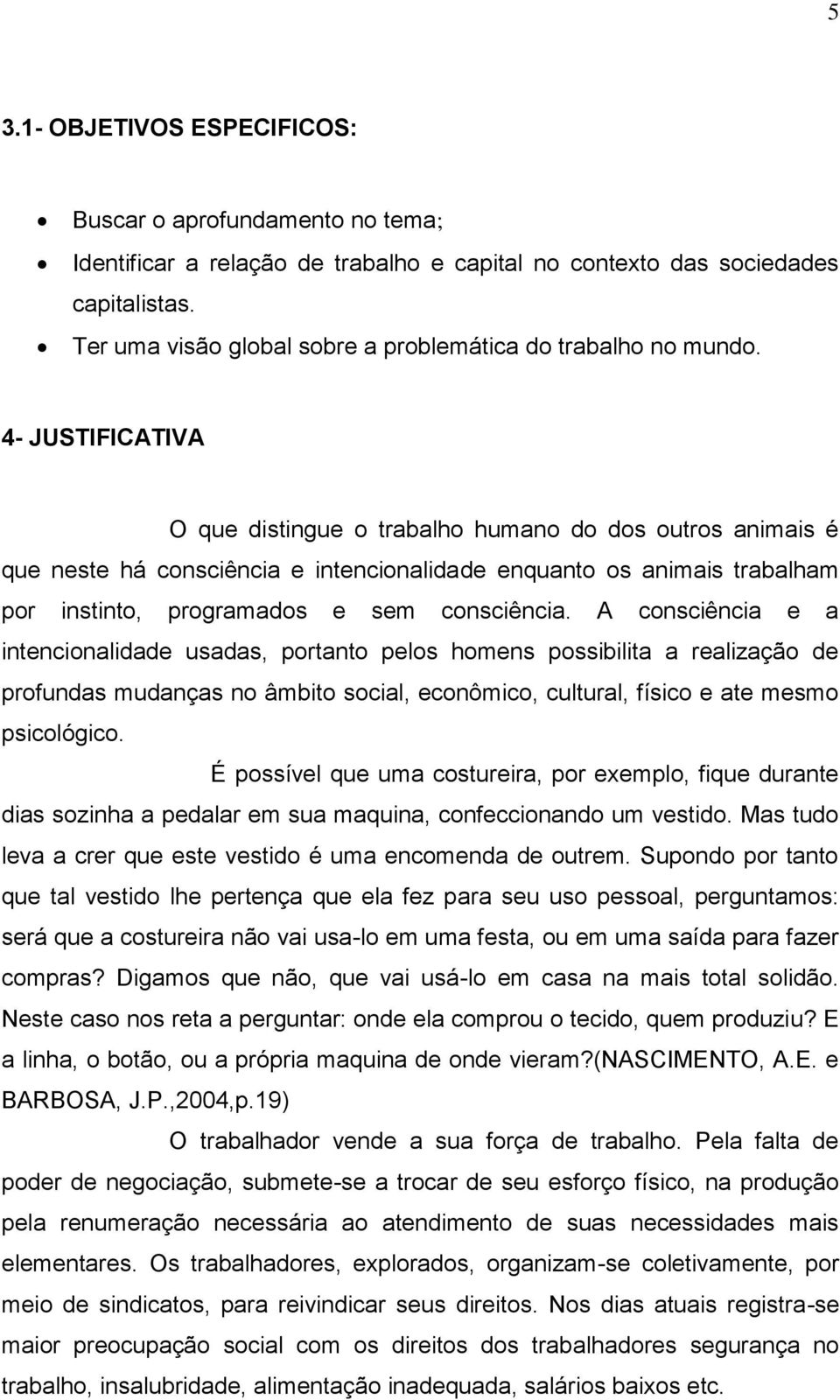 4- JUSTIFICATIVA O que distingue o trabalho humano do dos outros animais é que neste há consciência e intencionalidade enquanto os animais trabalham por instinto, programados e sem consciência.