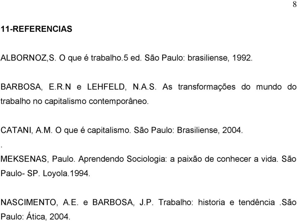 São Paulo: Brasiliense, 2004.. MEKSENAS, Paulo. Aprendendo Sociologia: a paixão de conhecer a vida.