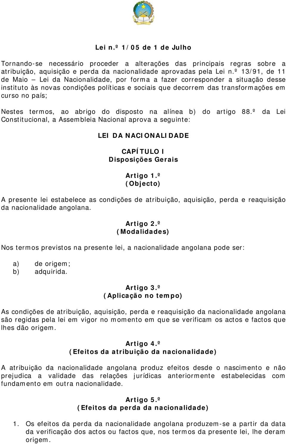 termos, ao abrigo do disposto na alínea b) do artigo 88.º da Lei Constitucional, a Assembleia Nacional aprova a seguinte: LEI DA NACIONALIDADE CAPÍTULO I Disposições Gerais Artigo 1.