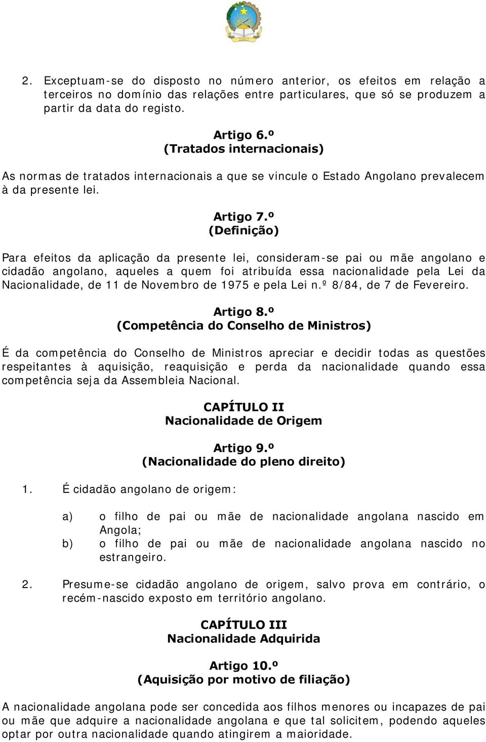 º (Definição) Para efeitos da aplicação da presente lei, consideram-se pai ou mãe angolano e cidadão angolano, aqueles a quem foi atribuída essa nacionalidade pela Lei da Nacionalidade, de 11 de